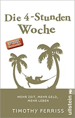 Die 4-Stunden-Woche: Mehr Zeit, mehr Geld, mehr Leben